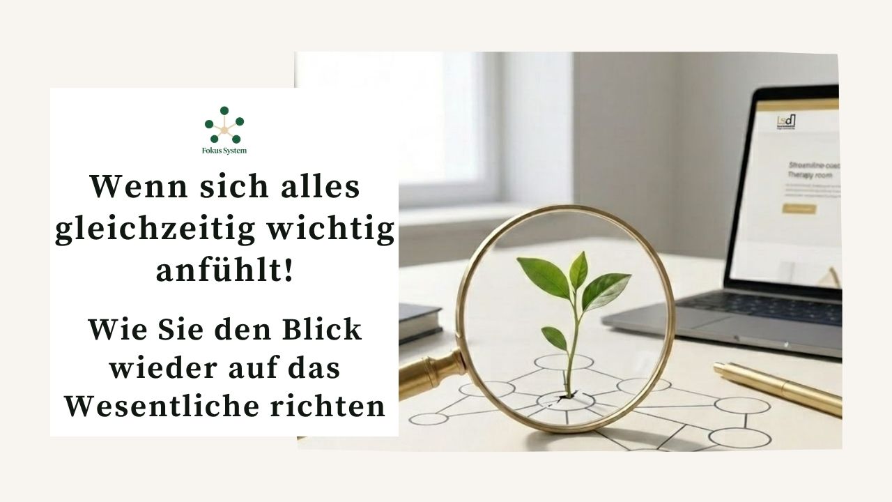 Wenn sich alles gleichzeitig wichtig anfühlt: Wie Sie den Blick wieder auf das Wesentliche richten