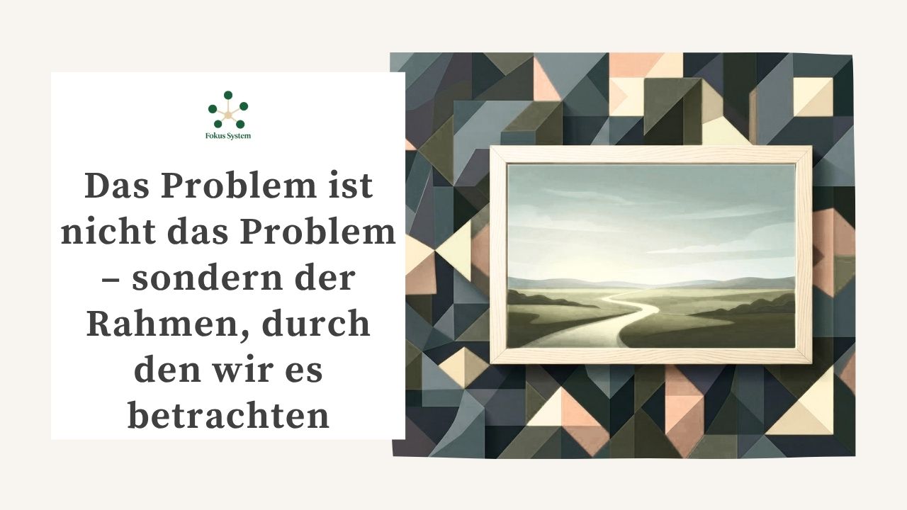 Das Problem ist nicht immer dort, wo wir es vermuten: Wie Sie durch Reframing neue Handlungsspielräume gewinnen