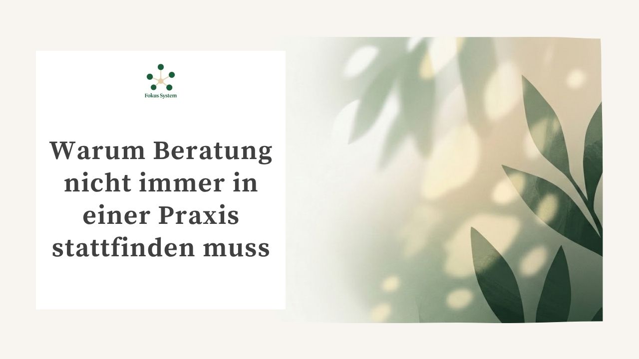 Warum Beratung nicht immer in einer Praxis stattfinden muss
